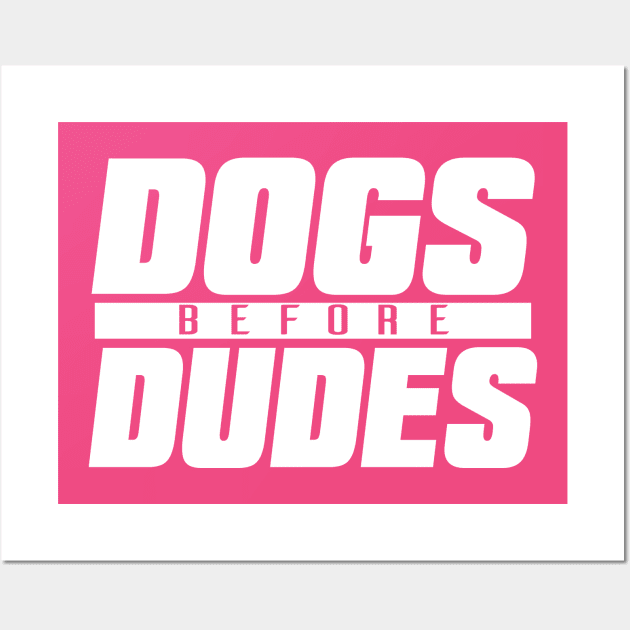 Dogs Before Dudes Wall Art by kimmieshops